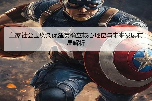 皇家社会围绕久保建英确立核心地位与未来发展布局解析